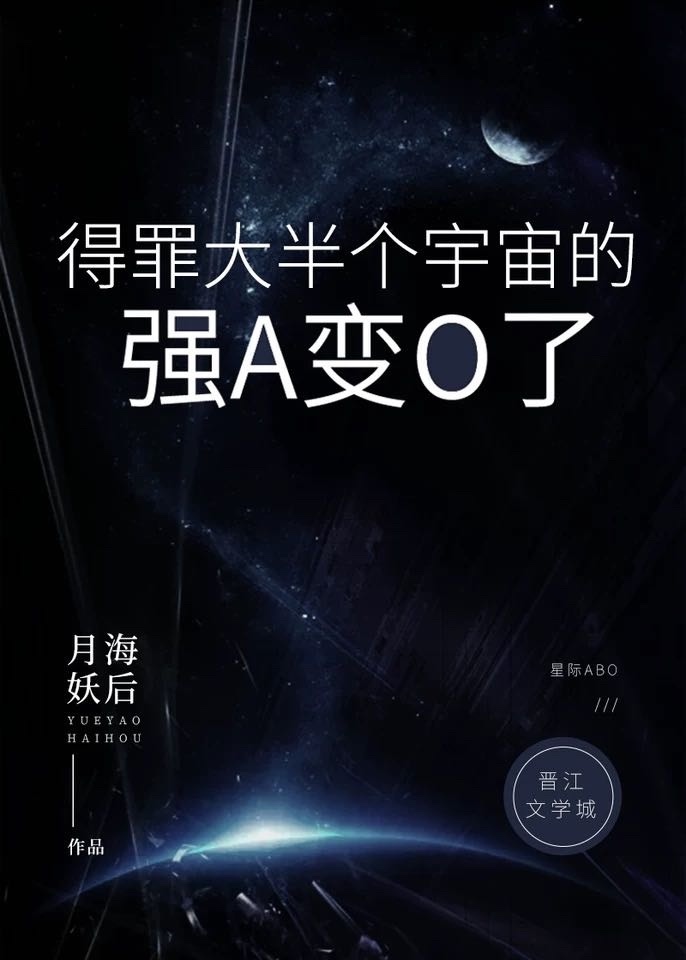 得罪大半个宇宙的强a变o了 星际 月海妖后 原创小说 纯爱小说 晋江文学城