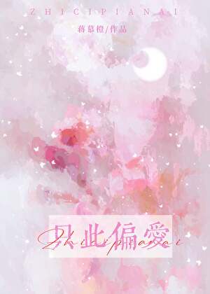 只此偏爱》蒋慕橙_晋江文学城_【原创小说|言情小说】 只此偏爱》蒋慕橙_晋江文学城_【原创小说|言情小说】